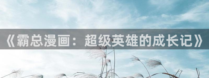 在线观看yy漫画：《霸总漫画：超级英雄的成长记》