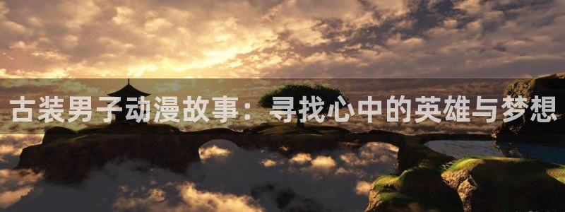 yy漫画入口在线：古装男子动漫故事：寻找心中的英雄与梦想